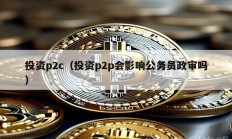 投資p2c（投資p2p會影響公務(wù)員政審嗎）