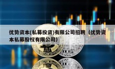 優(yōu)勢資本(私募投資)有限公司招聘（優(yōu)勢資本私募股權(quán)有限公司）