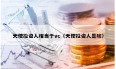 天使投資人相當于vc（天使投資人是啥）