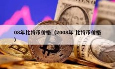 08年比特幣價(jià)格（2008年 比特幣價(jià)格）