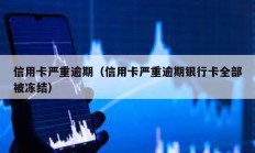 信用卡嚴重逾期（信用卡嚴重逾期銀行卡全部被凍結）