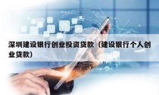 深圳建設(shè)銀行創(chuàng)業(yè)投資貸款（建設(shè)銀行個(gè)人創(chuàng)業(yè)貸款）