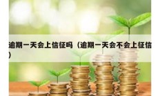 逾期一天會(huì)上信征嗎（逾期一天會(huì)不會(huì)上征信）