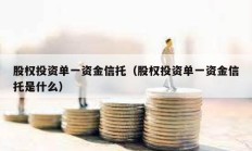 股權(quán)投資單一資金信托（股權(quán)投資單一資金信托是什么）
