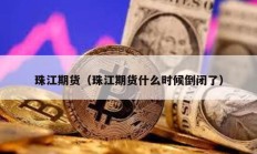 珠江期貨（珠江期貨什么時候倒閉了）