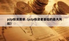 p2p投資需求（p2p投資者面臨的最大風險）