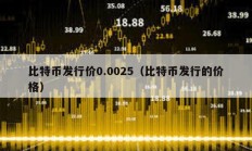 比特幣發(fā)行價0.0025（比特幣發(fā)行的價格）