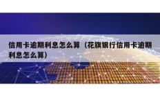 信用卡逾期利息怎么算（花旗銀行信用卡逾期利息怎么算）