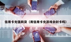 信用卡充值網貸（用信用卡充游戲會封卡嗎）