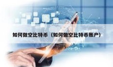 如何做空比特幣（如何做空比特幣賬戶）