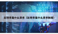 比特幣是什么貨幣（比特幣是什么貨幣制度）