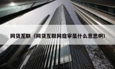 網貸互聯（網貸互聯網庭審是什么意思?。?></a>
					</div>
					<div   id=