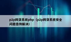 p2p網貸系統php（p2p網貸系統安全問題亟待解決）