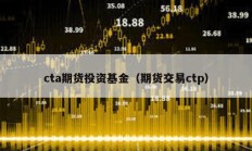 cta期貨投資基金（期貨交易ctp）