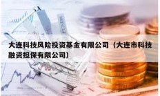 大連科技風(fēng)險投資基金有限公司（大連市科技融資擔(dān)保有限公司）