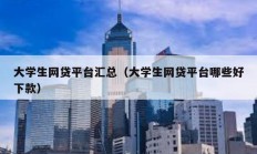 大學(xué)生網(wǎng)貸平臺(tái)匯總（大學(xué)生網(wǎng)貸平臺(tái)哪些好下款）
