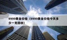 9999黃金價格（9999黃金價格今天多少一克回收）