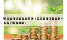 購(gòu)房查征信能查出網(wǎng)貸（買房查征信能查到個(gè)人名下嗎存款嗎）