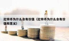 比特幣為什么會有價值（比特幣為什么會有價值和意義）