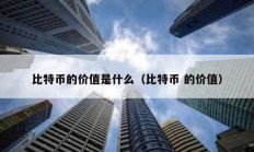 比特幣的價值是什么（比特幣 的價值）