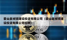 霍山縣城鎮建設投資有限公司（霍山縣城鎮建設投資有限公司招聘）