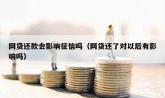 網貸還款會影響征信嗎（網貸還了對以后有影響嗎）