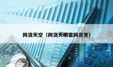 網(wǎng)貸天空（網(wǎng)貸天眼官網(wǎng)首頁）