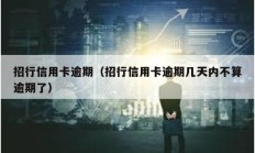 招行信用卡逾期（招行信用卡逾期幾天內不算逾期了）