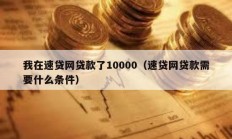 我在速貸網貸款了10000（速貸網貸款需要什么條件）