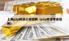 上海p2p網(wǎng)貸公司招聘（p2p網(wǎng)貸專員招聘）