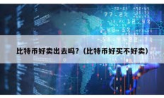 比特幣好賣出去嗎?（比特幣好買不好賣）
