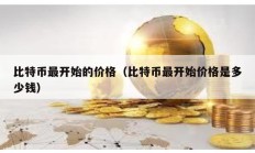 比特幣最開始的價(jià)格（比特幣最開始價(jià)格是多少錢）