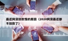 最近網貸放款慢的原因（2020網貸最近都不放款了）