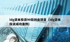 idg資本投資90后創業項目（idg資本投資成功案例）