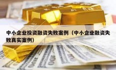 中小企業(yè)投資融資失敗案例（中小企業(yè)融資失敗真實(shí)案例）