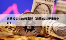 網絡投資p2p哪家好（網絡p2p理財哪個好）