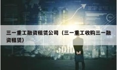 三一重工融資租賃公司（三一重工收購三一融資租賃）