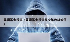 美國基金投資（美國基金投資多少年收益如何）