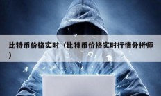 比特幣價格實(shí)時（比特幣價格實(shí)時行情分析師）