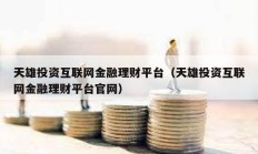 天雄投資互聯網金融理財平臺（天雄投資互聯網金融理財平臺官網）