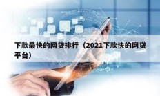 下款最快的網(wǎng)貸排行（2021下款快的網(wǎng)貸平臺）