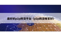 最好的p2p網貸平臺（p2p網貸哪家好）