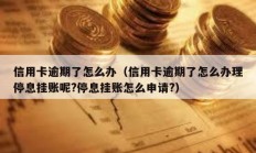 信用卡逾期了怎么辦（信用卡逾期了怎么辦理停息掛賬呢?停息掛賬怎么申請?）