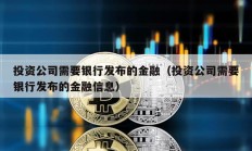 投資公司需要銀行發(fā)布的金融（投資公司需要銀行發(fā)布的金融信息）