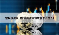 富民投資網（富民投資網難友群怎么加入）