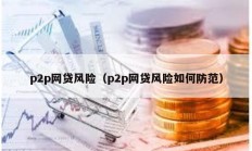 p2p網(wǎng)貸風(fēng)險(xiǎn)（p2p網(wǎng)貸風(fēng)險(xiǎn)如何防范）