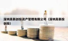 深圳高新創投資產管理有限公司（深圳高新投創投）