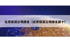 北京投資公司排名（北京投資公司排名前十）