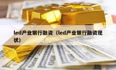 led產業銀行融資（led產業銀行融資現狀）