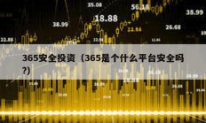 365安全投資（365是個什么平臺安全嗎?）